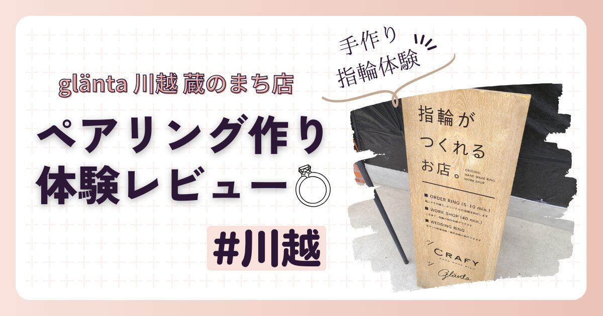 グレンタ川越蔵のまち店でペアリング作り！値段やデザインは？【手作り指輪体験レビュー】